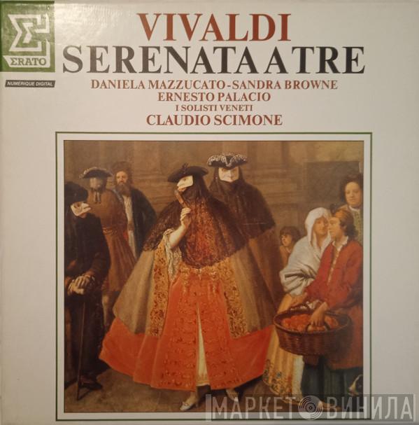 , Antonio Vivaldi , Daniela Mazzucato , Sandra Browne  , Ernesto Palacio , I Solisti Veneti  Claudio Scimone  - Serenata A Tre