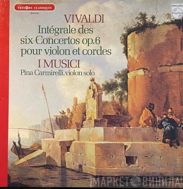 - Antonio Vivaldi , I Musici  Pina Carmirelli  - Intégrale Des Six Concertos Op. 6 Pour Violon Et Cordes