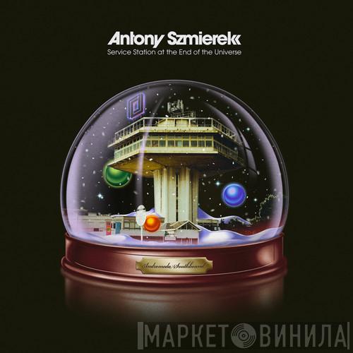 Antony Szmierek - Service Station at The End Of The Universe