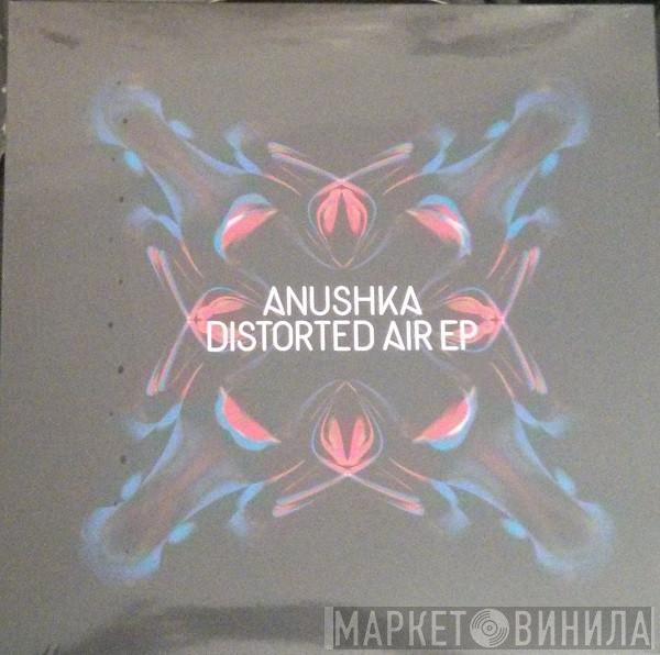 Anushka  - Distorted Air EP