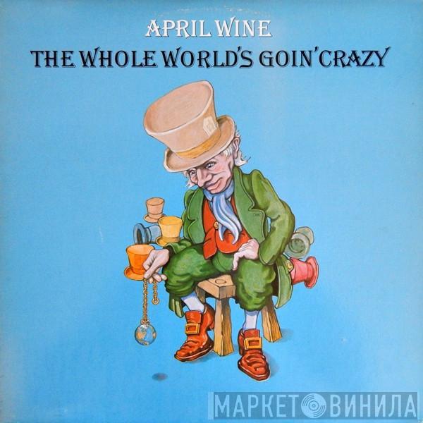  April Wine  - The Whole World's Goin' Crazy