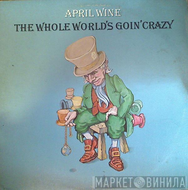  April Wine  - The Whole World's Goin' Crazy