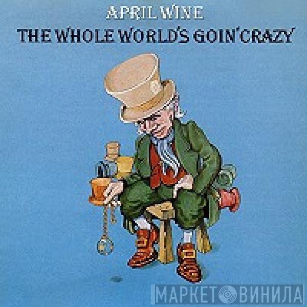  April Wine  - The Whole World's Goin' Crazy