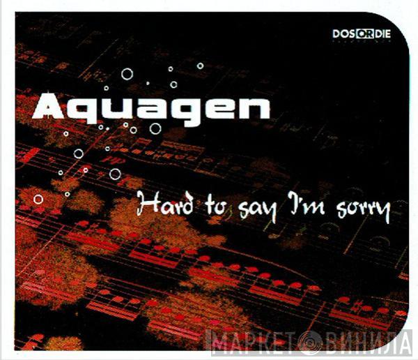  Aquagen  - Hard To Say I'm Sorry