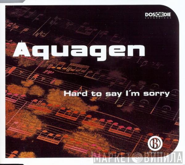  Aquagen  - Hard To Say I'm Sorry