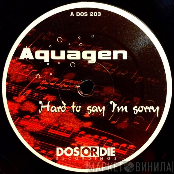  Aquagen  - Hard To Say I'm Sorry