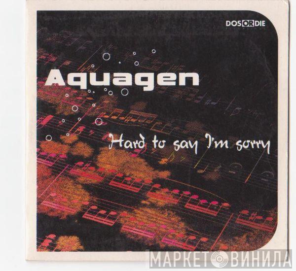  Aquagen  - Hard To Say I'm Sorry