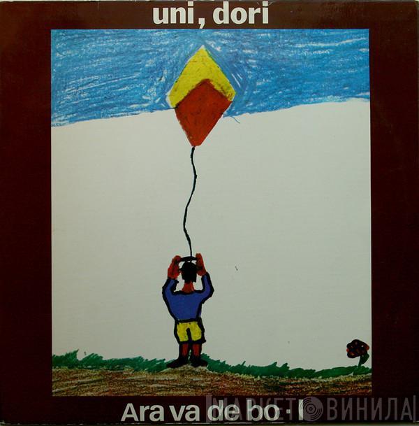 Ara Va De Bo - Uni, Dori (Ara Va De Bo - I)