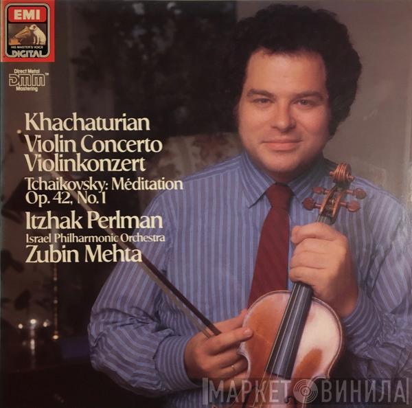 Aram Khatchaturian, Pyotr Ilyich Tchaikovsky, Itzhak Perlman, Israel Philharmonic Orchestra, Zubin Mehta - Violin Concerto - Violinkonzert / Méditation Op. 42, No. 1