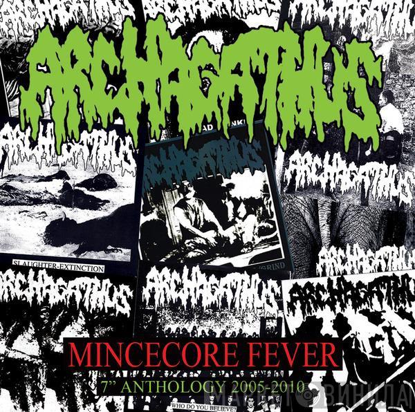  Archagathus  - Mincecore Fever (7" Anthology 2005-2010)