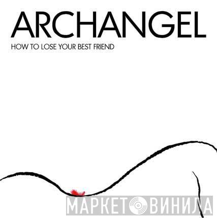 Archangel  - How To Lose Your Best Friend