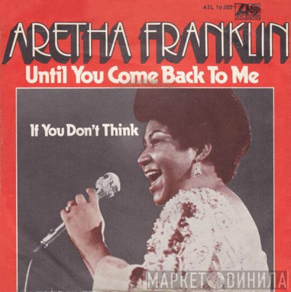  Aretha Franklin  - Until You Come Back To Me (That's What I'm Gonna Do) / If You Don't Think