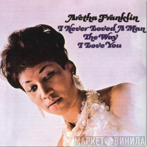  Aretha Franklin  - I Never Loved A Man The Way I Love You (Mono)