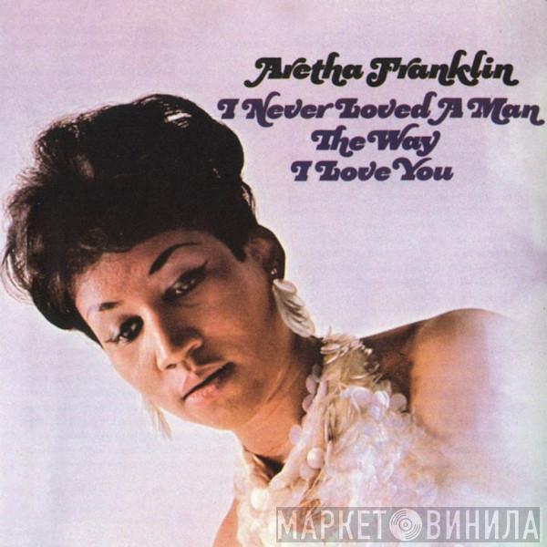  Aretha Franklin  - I Never Loved A Man The Way I Love You