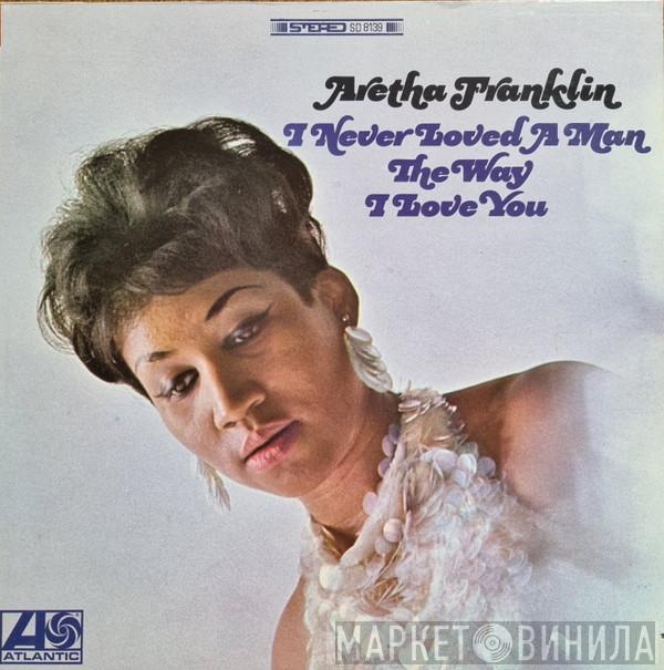  Aretha Franklin  - I Never Loved A Man The Way I Love You