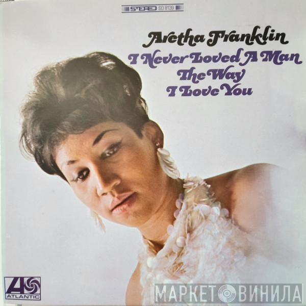  Aretha Franklin  - I Never Loved A Man The Way I Love You