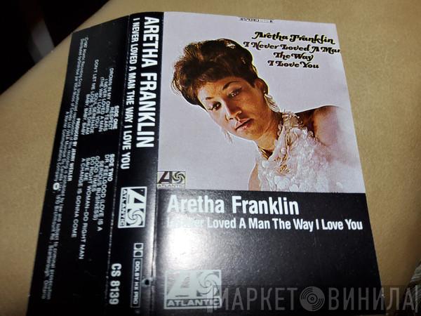  Aretha Franklin  - I Never Loved A Man The Way I Love You