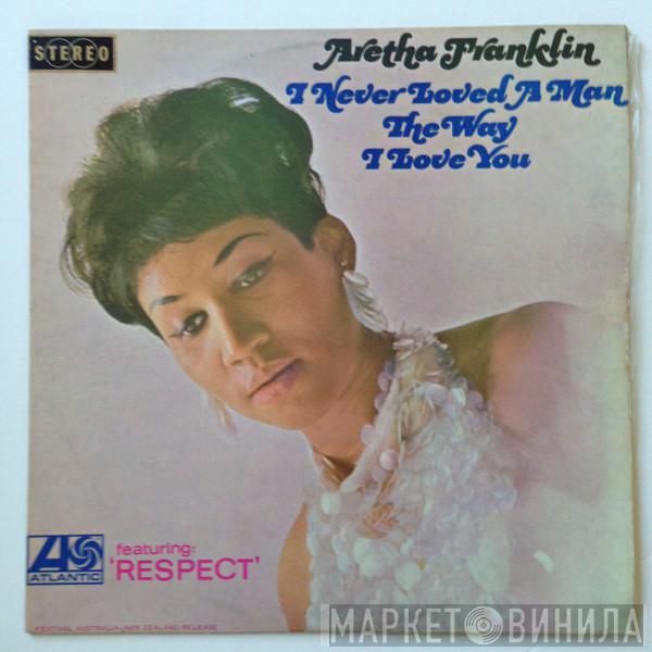  Aretha Franklin  - I Never Loved A Man The Way I Love You