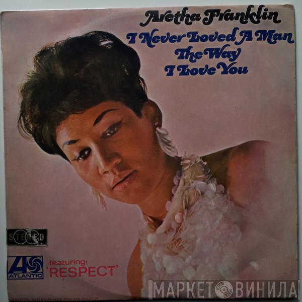  Aretha Franklin  - I Never Loved A Man The Way I Love You