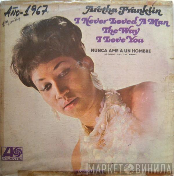  Aretha Franklin  - I Never Loved A Man The Way I Love You