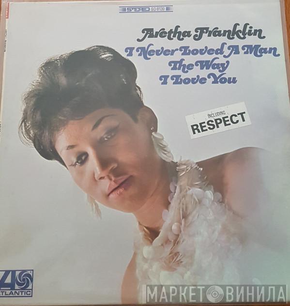  Aretha Franklin  - I Never Loved A Man The Way I Love You