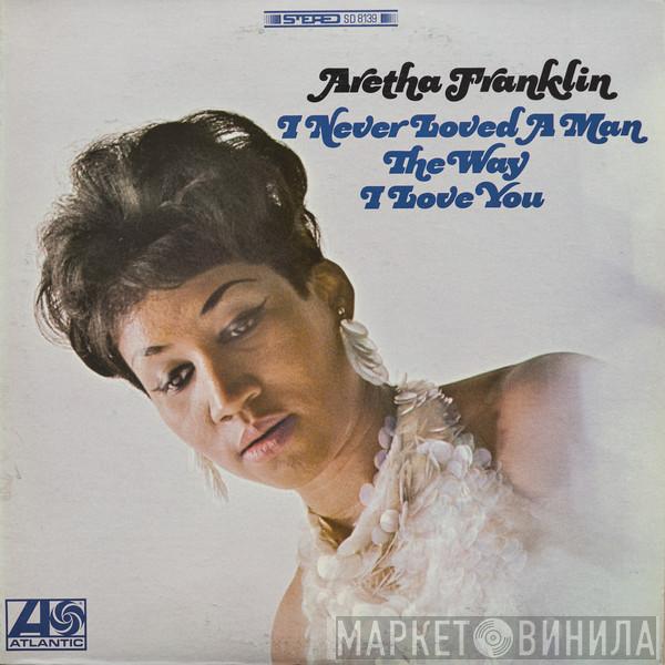  Aretha Franklin  - I Never Loved A Man The Way I Love You