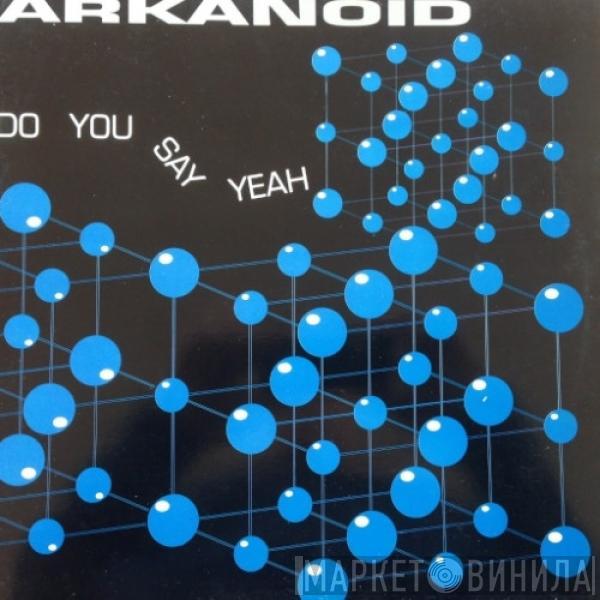  Arkanoid  - Do You Say Yeah