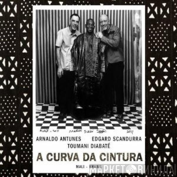 Arnaldo Antunes, Edgard Scandurra, Toumani Diabaté - A Curva Da Cintura (Mali - Brasil)