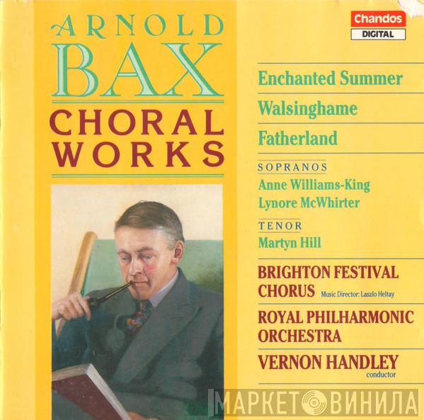 Arnold Bax, Anne Williams-King, Lynore McWhirter, Martyn Hill, Brighton Festival Chorus, The Royal Philharmonic Orchestra, Vernon Handley - Choral Works