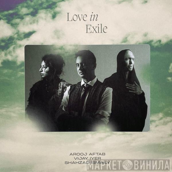Arooj Aftab, Vijay Iyer, Shahzad Ismaily - Love In Exile