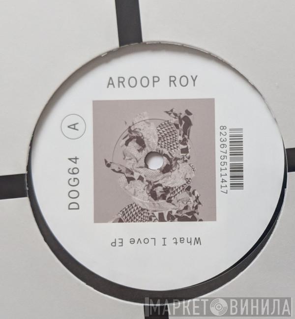 Aroop Roy - What I Love EP
