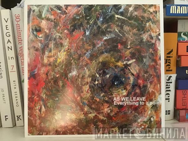 As We Leave - Everything To A Point