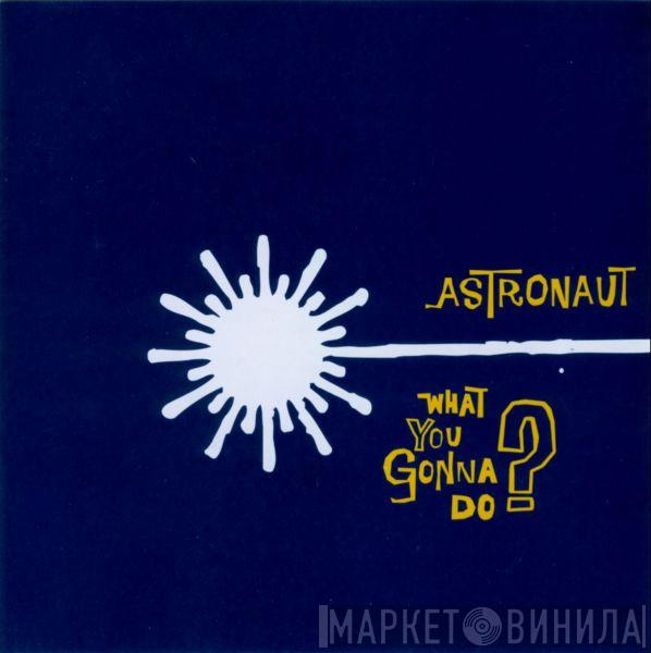 Astronaut  - What You Gonna Do?