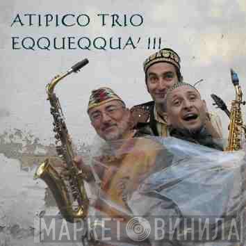 Atipico Trio - Eqqueqqua'!!!