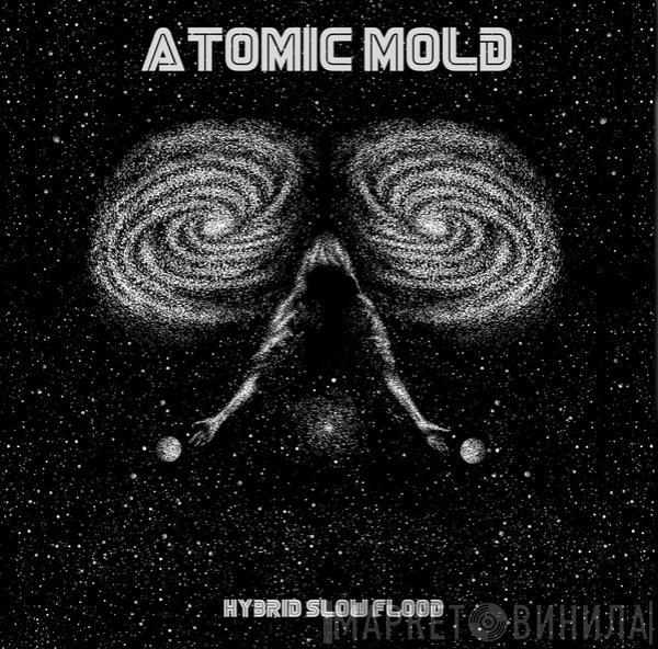 Atomic Mold - Hybrid Slow Flood