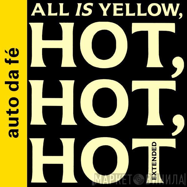 Auto Da Fé - All Is Yellow, Hot, Hot, Hot (Extended)