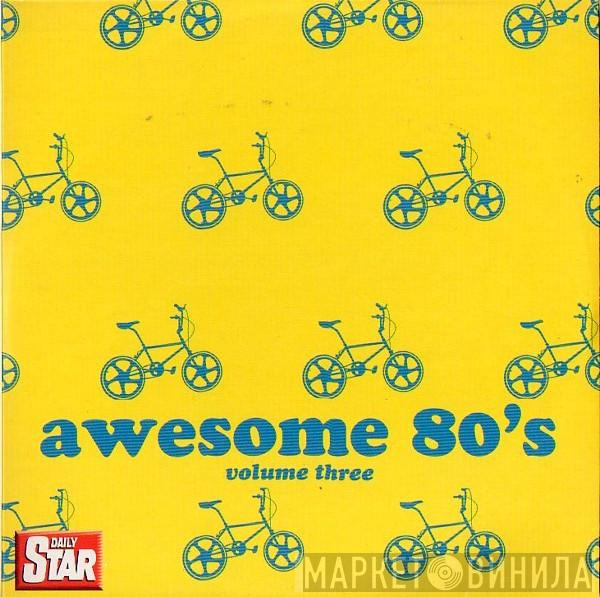  - Awesome 80's Volume Three