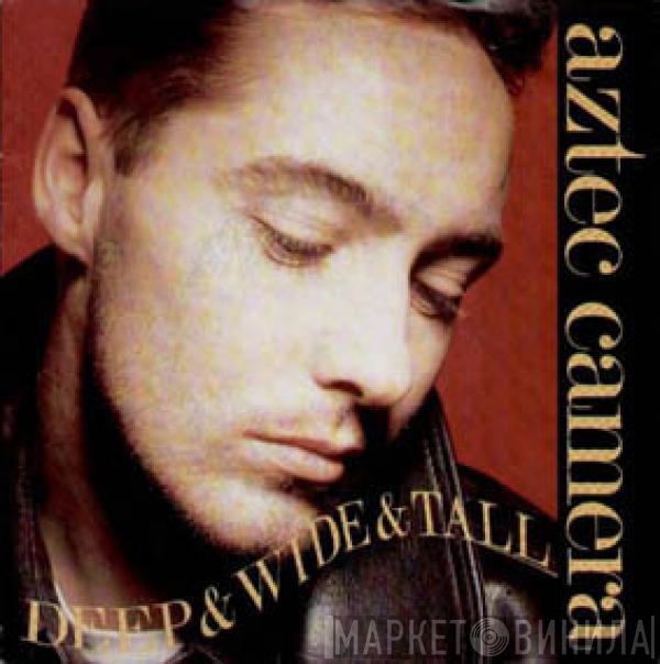 Aztec Camera - Deep & Wide & Tall