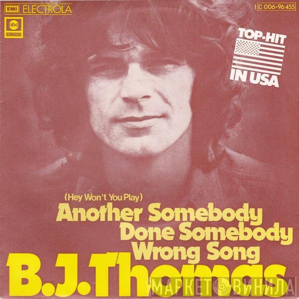  B.J. Thomas  - (Hey Won't You Play) Another Somebody Done Somebody Wrong Song