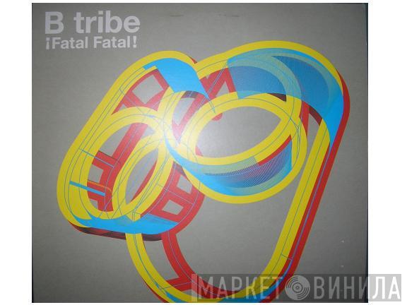  B-Tribe  - ¡ Fatal Fatal !
