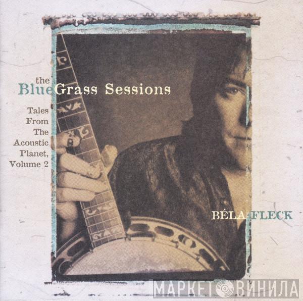  Béla Fleck  - The Bluegrass Sessions: Tales From The Acoustic Planet Volume 2