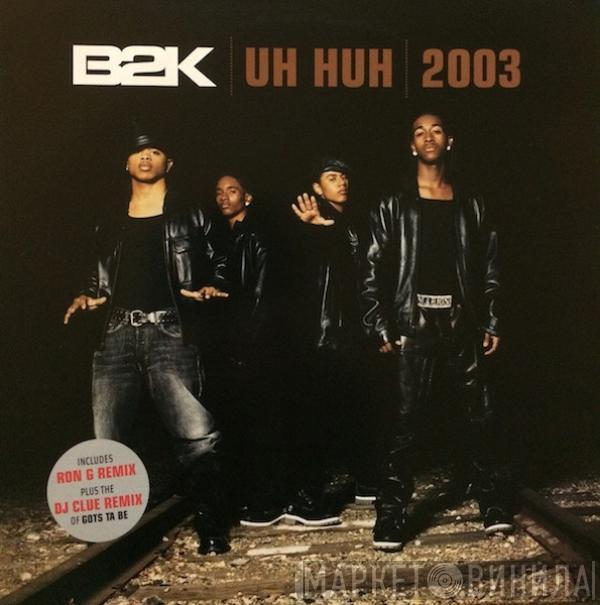  B2K  - Uh Huh 2003 / Gots Ta Be