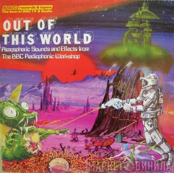  BBC Radiophonic Workshop  - Out Of This World - Atmospheric Sounds And Effects From The BBC Radiophonic Workshop