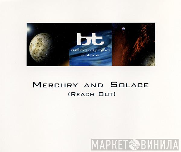  BT  - Mercury And Solace (Reach Out)