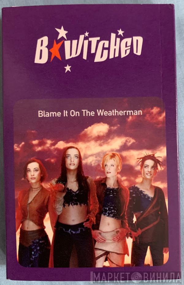  BWitched  - Blame It On The Weatherman