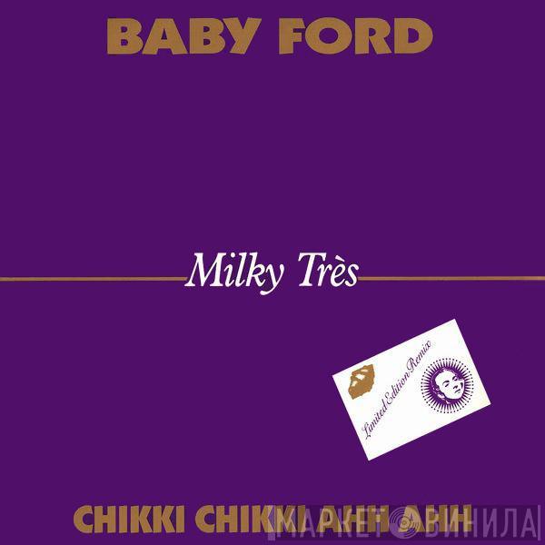 Baby Ford  - Milky Très - Chikki Chikki Ahh Ahh