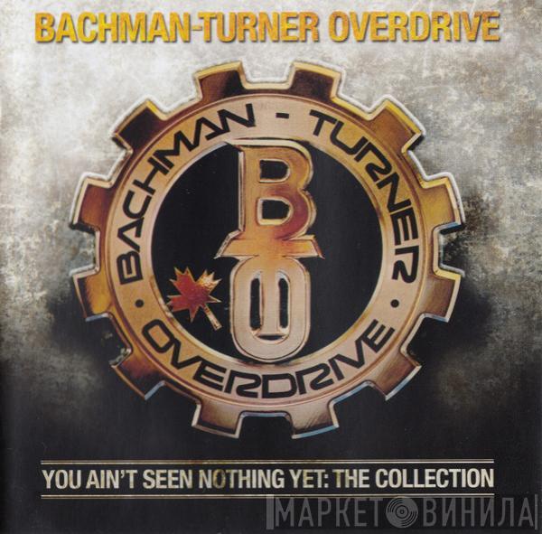 Bachman-Turner Overdrive  - You Ain't Seen Nothing Yet: The Collection
