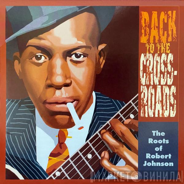  - Back To The Crossroads: The Roots Of Robert Johnson