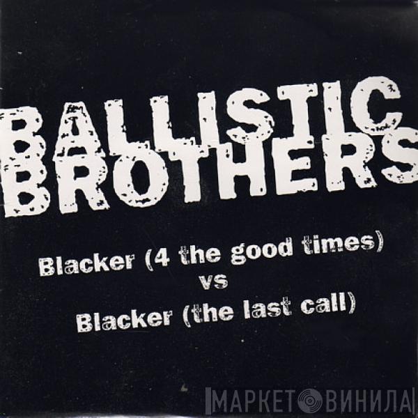  Ballistic Brothers  - Blacker