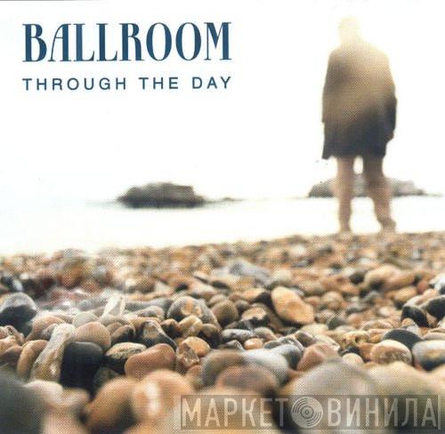 Ballroom  - Through The Day